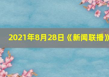 2021年8月28日《新闻联播》