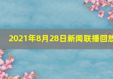 2021年8月28日新闻联播回放