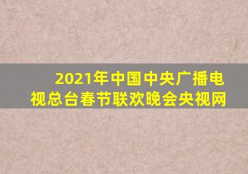 2021年中国中央广播电视总台春节联欢晚会央视网