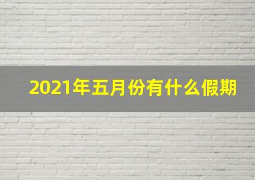 2021年五月份有什么假期