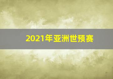 2021年亚洲世预赛