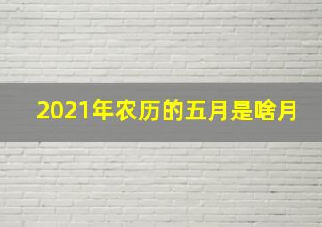 2021年农历的五月是啥月