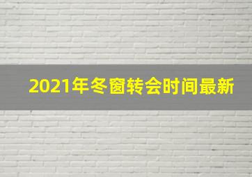 2021年冬窗转会时间最新