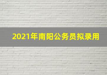 2021年南阳公务员拟录用