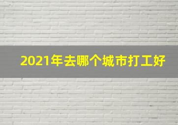 2021年去哪个城市打工好