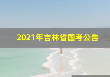 2021年吉林省国考公告