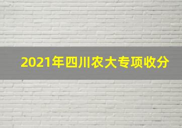 2021年四川农大专项收分