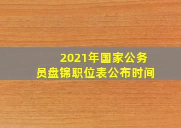 2021年国家公务员盘锦职位表公布时间