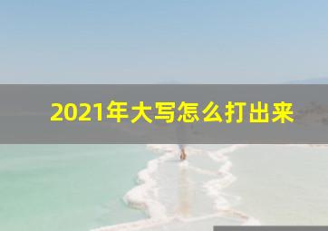 2021年大写怎么打出来