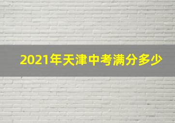 2021年天津中考满分多少