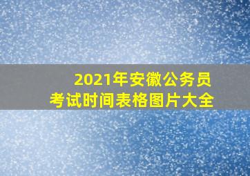 2021年安徽公务员考试时间表格图片大全