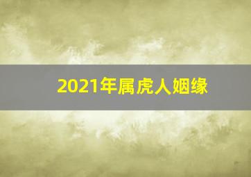 2021年属虎人姻缘