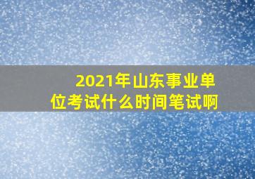 2021年山东事业单位考试什么时间笔试啊