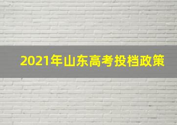 2021年山东高考投档政策