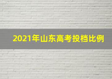 2021年山东高考投档比例