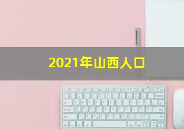 2021年山西人口