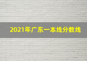 2021年广东一本线分数线