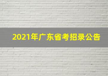 2021年广东省考招录公告