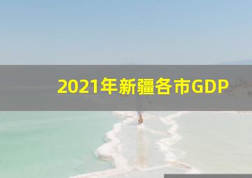 2021年新疆各市GDP