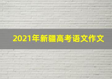 2021年新疆高考语文作文