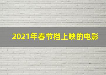 2021年春节档上映的电影