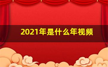 2021年是什么年视频