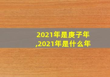 2021年是庚子年,2021年是什么年