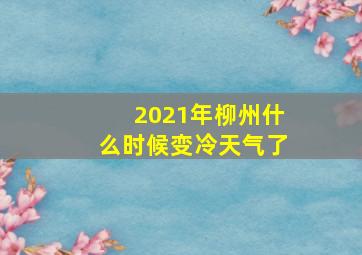 2021年柳州什么时候变冷天气了