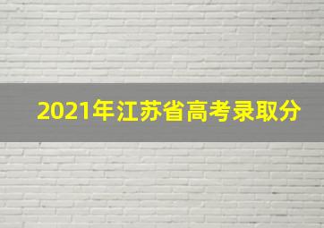 2021年江苏省高考录取分