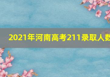 2021年河南高考211录取人数