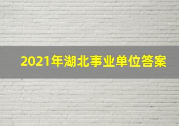 2021年湖北事业单位答案