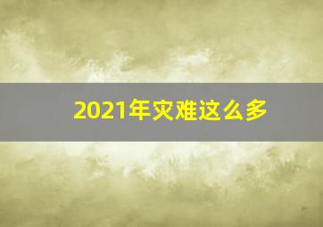 2021年灾难这么多