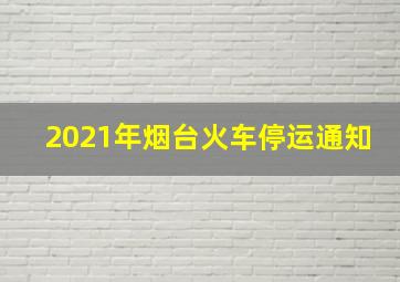 2021年烟台火车停运通知