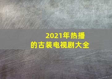 2021年热播的古装电视剧大全