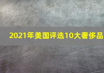 2021年美国评选10大奢侈品