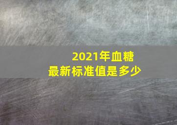 2021年血糖最新标准值是多少