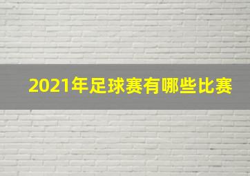 2021年足球赛有哪些比赛