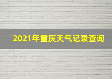 2021年重庆天气记录查询