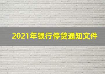 2021年银行停贷通知文件