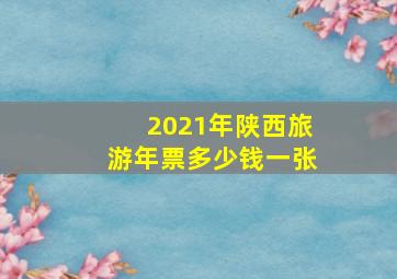 2021年陕西旅游年票多少钱一张