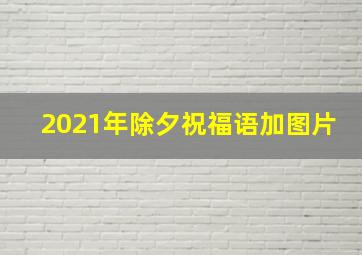 2021年除夕祝福语加图片