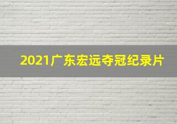 2021广东宏远夺冠纪录片