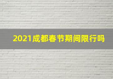 2021成都春节期间限行吗