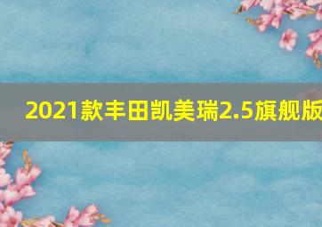 2021款丰田凯美瑞2.5旗舰版