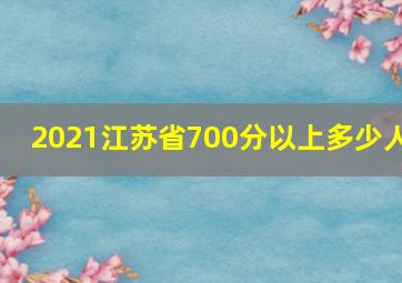 2021江苏省700分以上多少人