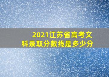 2021江苏省高考文科录取分数线是多少分