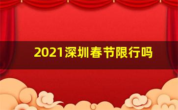 2021深圳春节限行吗