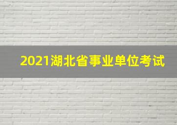 2021湖北省事业单位考试