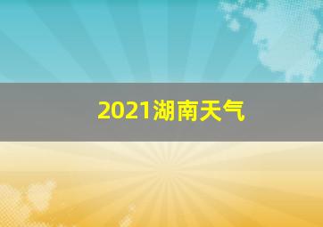 2021湖南天气