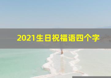 2021生日祝福语四个字